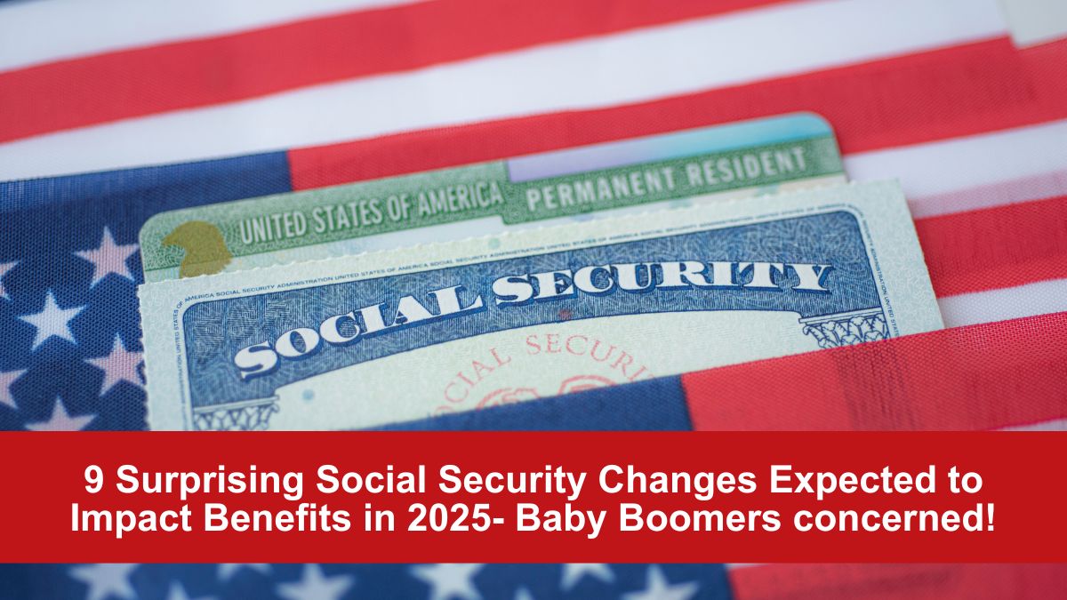 9 Surprising Social Security Changes Expected to Impact Benefits in 2025- Baby Boomers concerned!