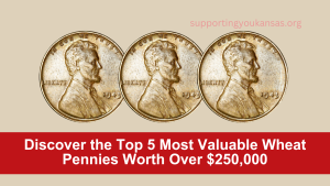 Discover the Top 5 Most Valuable Wheat Pennies Worth Over $250,000