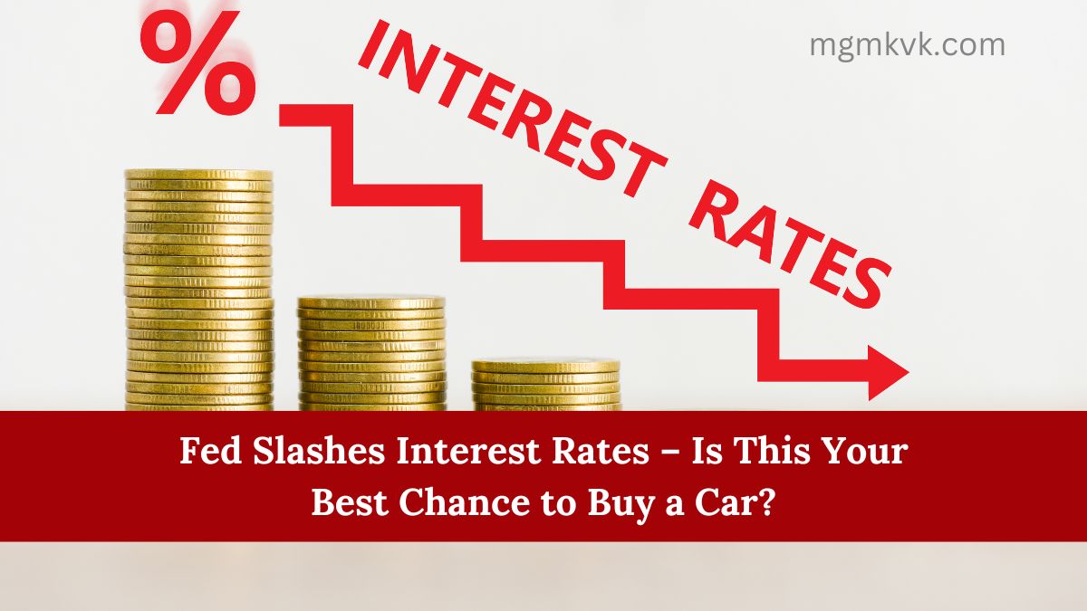 Fed Slashes Interest Rates – Is This Your Best Chance to Buy a Car?