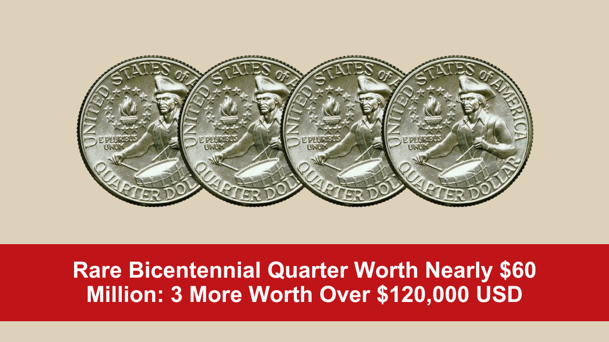 Rare Bicentennial Quarter Worth Nearly $60 Million 3 More Worth Over $120,000 USD