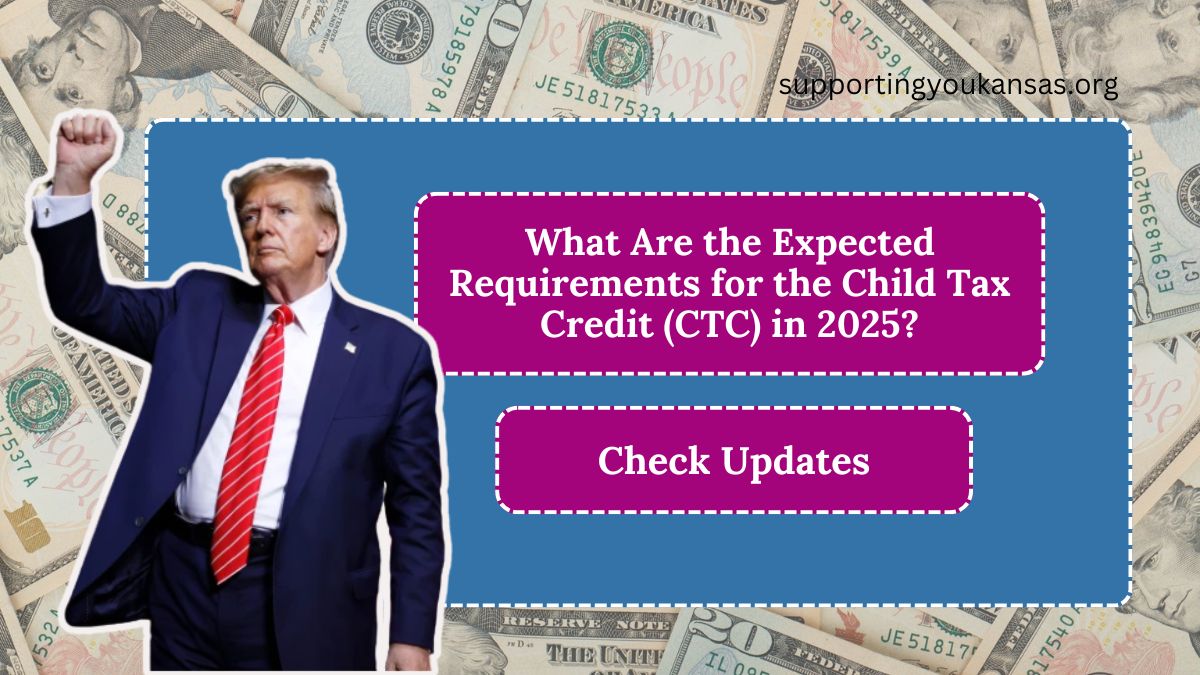 What Are the Expected Requirements for the Child Tax Credit (CTC) in 2025?